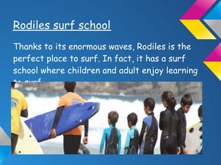 Rodiles surf school
Thanks to its enormous waves, Rodiles is the
perfect place to surf. In fact, it has a surf
school where children and adult enjoy learning
to surf.
 