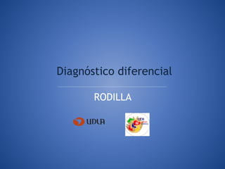 Diagnóstico diferencial
RODILLA
 
