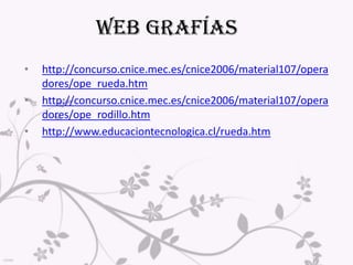 Conformado de materiales (laminación). Empleado tanto en repostería (rodillo de amasar) como en las grandes acerías (tren de laminación), permite reducir el espesor de un material dándole la forma adecuada con una combinación de presión y giro.
