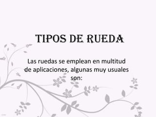 Ejes que están unidos directamente al soporte (caso de las bicicletas, patinetes...), en cuyo caso la rueda gira libremente sobre el eje, que es el que le guía en el movimiento. El soporte  es un operador cuya misión es mantener al eje solidario con la máquina. En muchas aplicaciones suele tener forma de horquilla (patinetes, bicicletas, carros...). 