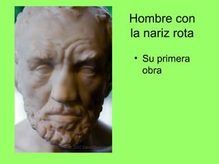 Hombre con
la nariz rota
• Su primera
obra
 