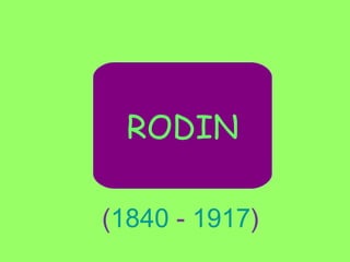 RODIN
(1840 - 1917)
 