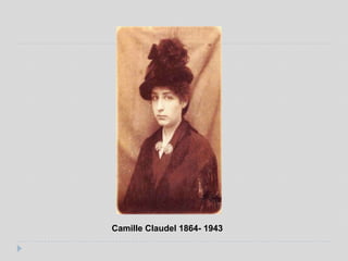 Camille Claudel 1864- 1943
 