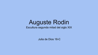 Auguste Rodin
Escultura segunda mitad del siglo XIX
Julia de Dios 18-C
 