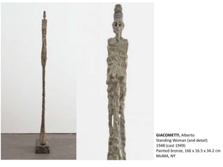 GIACOMETTI, Alberto
Standing Woman (and detail)
1948 (cast 1949)
Painted bronze, 166 x 16.5 x 34.2 cm
MoMA, NY
 