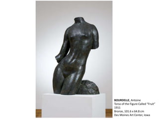 BOURDELLE, Antoine
Torso of the Figure Called “Fruit”
1911
Bronze, 101.6 x 64.8 cm
Des Moines Art Center, Iowa
 