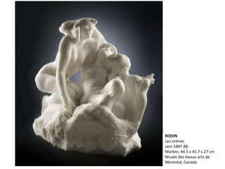 RODIN
Les sirènes
vers 1887-88
Marbre, 44.5 x 45.7 x 27 cm
Musée des beaux-arts de
Montréal, Canada
 