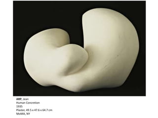 ARP, Jean
Human Concretion
1935
Plaster, 49.5 x 47.6 x 64.7 cm
MoMA, NY
 