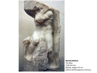 MICHELANGELO
The Atlas
1530-34 circa
Marble, height 277 cm
Galleria dell'Accademia, Florence
 