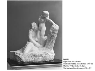 RODIN
Pygmalion and Galatea
modeled in 1889, executed ca. 1908-09
Marble, 97.2 x 88.9 x 76.2 cm
The Metropolitan Museum of Art, NY
 