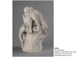 RODIN
The Good Spirit
Modeled c. 1895-1900; cast c. 1926
Plaster, 24.1 x 13.3 x 12.7 cm
Philadelphia Museum of Art
 