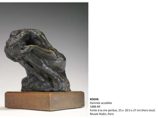 RODIN
Damnée accablée
1888-89
Fonte à la cire perdue, 25 x 20.5 x 27 cm (Hors tout)
Musée Rodin, Paris
 