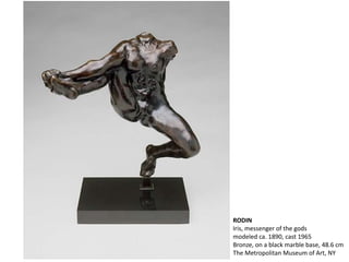 RODIN
Iris, messenger of the gods
modeled ca. 1890, cast 1965
Bronze, on a black marble base, 48.6 cm
The Metropolitan Museum of Art, NY
 