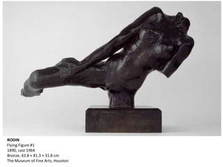 RODIN
Flying Figure #1
1890, cast 1964
Bronze, 43.8 × 81.3 × 31.8 cm
The Museum of Fine Arts, Houston
 