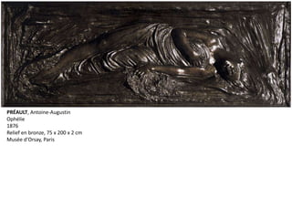 PRÉAULT, Antoine-Augustin
Ophélie
1876
Relief en bronze, 75 x 200 x 2 cm
Musée d'Orsay, Paris
 