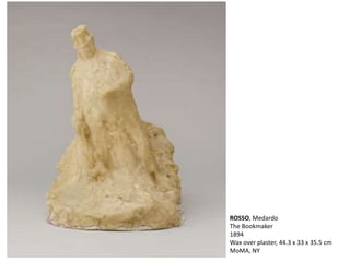 ROSSO, Medardo
The Bookmaker
1894
Wax over plaster, 44.3 x 33 x 35.5 cm
MoMA, NY
 