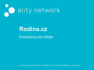 Rodina.cz
Produktový list média




elity network | pod vyšehradem 19/5 | 147 00 praha 4 | m: +420 723 000 561| info@elity.net | www.elity.net
 