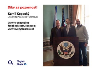 23
Díky za pozornost!
Kamil Kopecký
Univerzita Palackého v Olomouci
www.e-bezpeci.cz
facebook.com/ebezpeci
www.o2chytraskola.cz
 