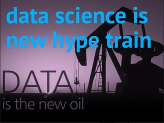 data science is
new hype train
 