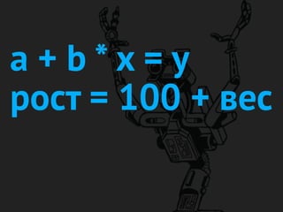 a + b * x = y
рост = 100 + вес
 