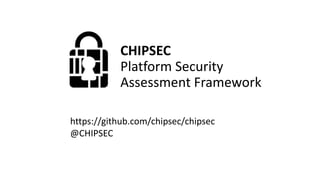 CHIPSEC
Platform Security
Assessment Framework
https://github.com/chipsec/chipsec
@CHIPSEC
 