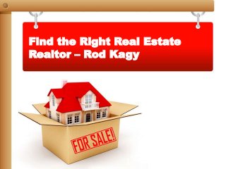 Find the Right Real Estate
Realtor – Rod Kagy
 
