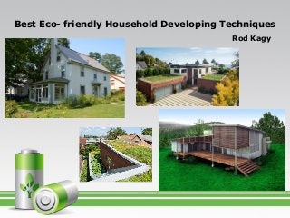 Best Eco- friendly Household Developing Techniques
Rod Kagy
 