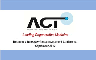 Leading Regenerative Medicine
Rodman & Renshaw Global Investment Conference
September 2012
 
