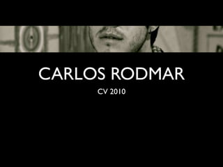 CARLOS RODMAR
     CV 2010
 