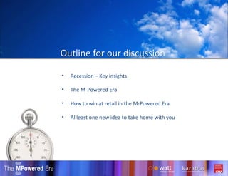 Recession – Key insights The M-Powered Era How to win at retail in the M-Powered Era Al least one new idea to take home with you 