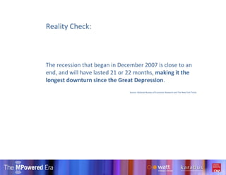 Reality Check: The recession that began in December 2007 is close to an end, and will have lasted 21 or 22 months,  making it the longest downturn since the Great Depression .  Source: National Bureau of Economic Research and The New York Times 