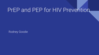 PrEP and PEP for HIV Prevention
Rodney Goodie
 