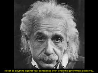 Never do anything against your conscience even when the government oblige you. 
