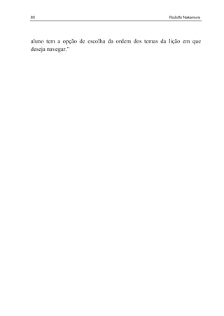 80                                                 Rodolfo Nakamura




aluno tem a opção de escolha da ordem dos temas da lição em que
deseja navegar.”
 