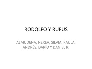 RODOLFO Y RUFUS
ALMUDENA, NEREA, SILVIA, PAULA,
ANDRÉS, DARÍO Y DANIEL R.
 