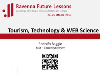 Tourism, Technology & WEB Science
Rodolfo Baggio
MET – Bocconi University

 