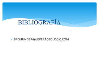  BPOUUNDER@LEVERAGEDLOGIC.COM
BIBLIOGRAFÍA
 