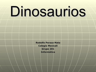 Dinosaurios Rodolfo Peraza Mata Colegio Mexicali Grupo 201 Informática 