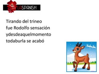 Tirando del trineo
fue Rodolfo sensación
ydesdeaquelmomento
todaburla se acabó
 