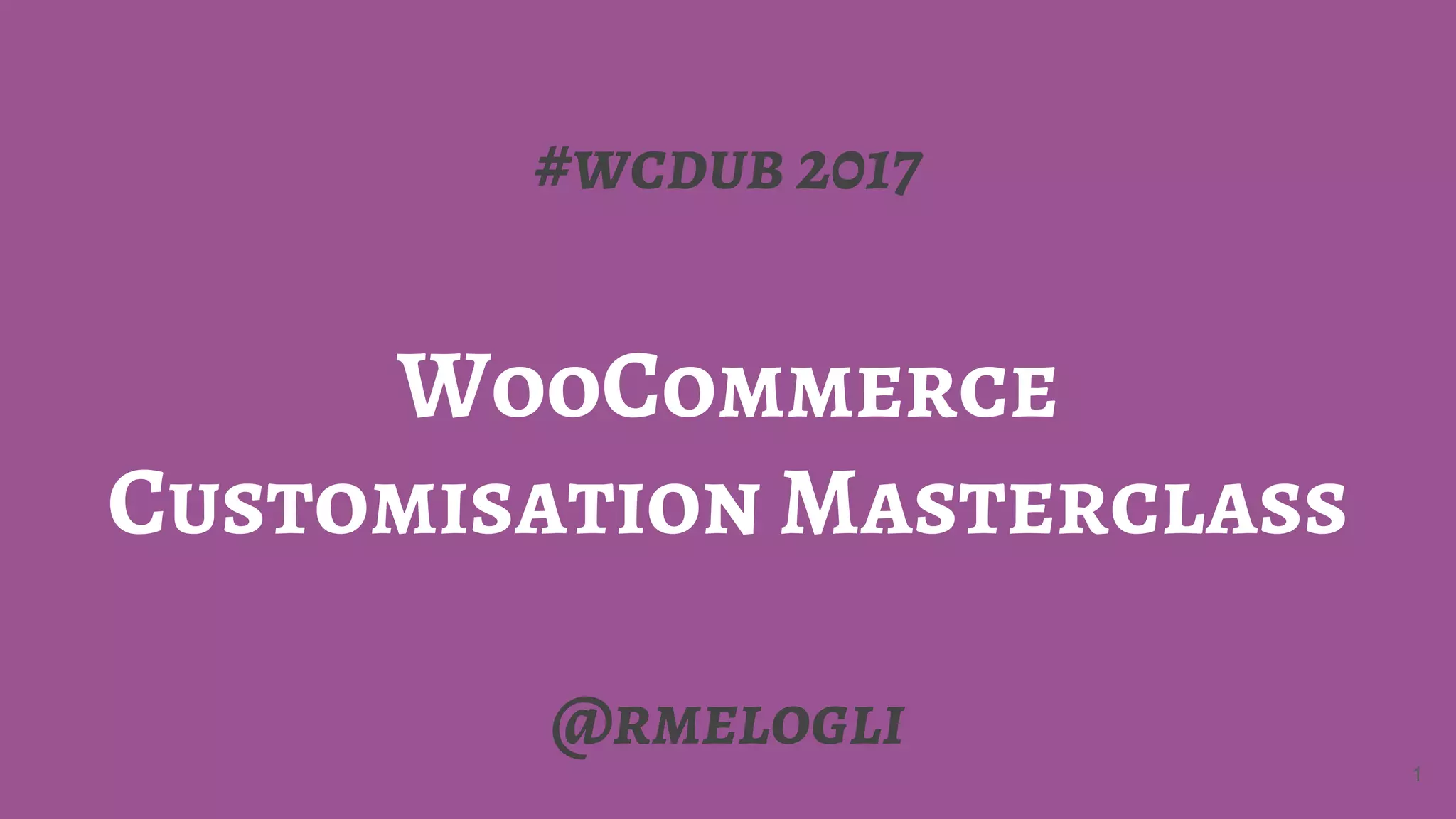 #wcdub 2017
WooCommerce
Customisation Masterclass
@rmelogli
1
 