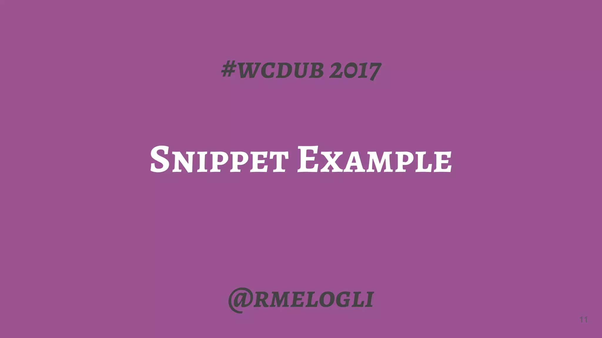 #wcdub 2017
Snippet Example
@rmelogli
11
 