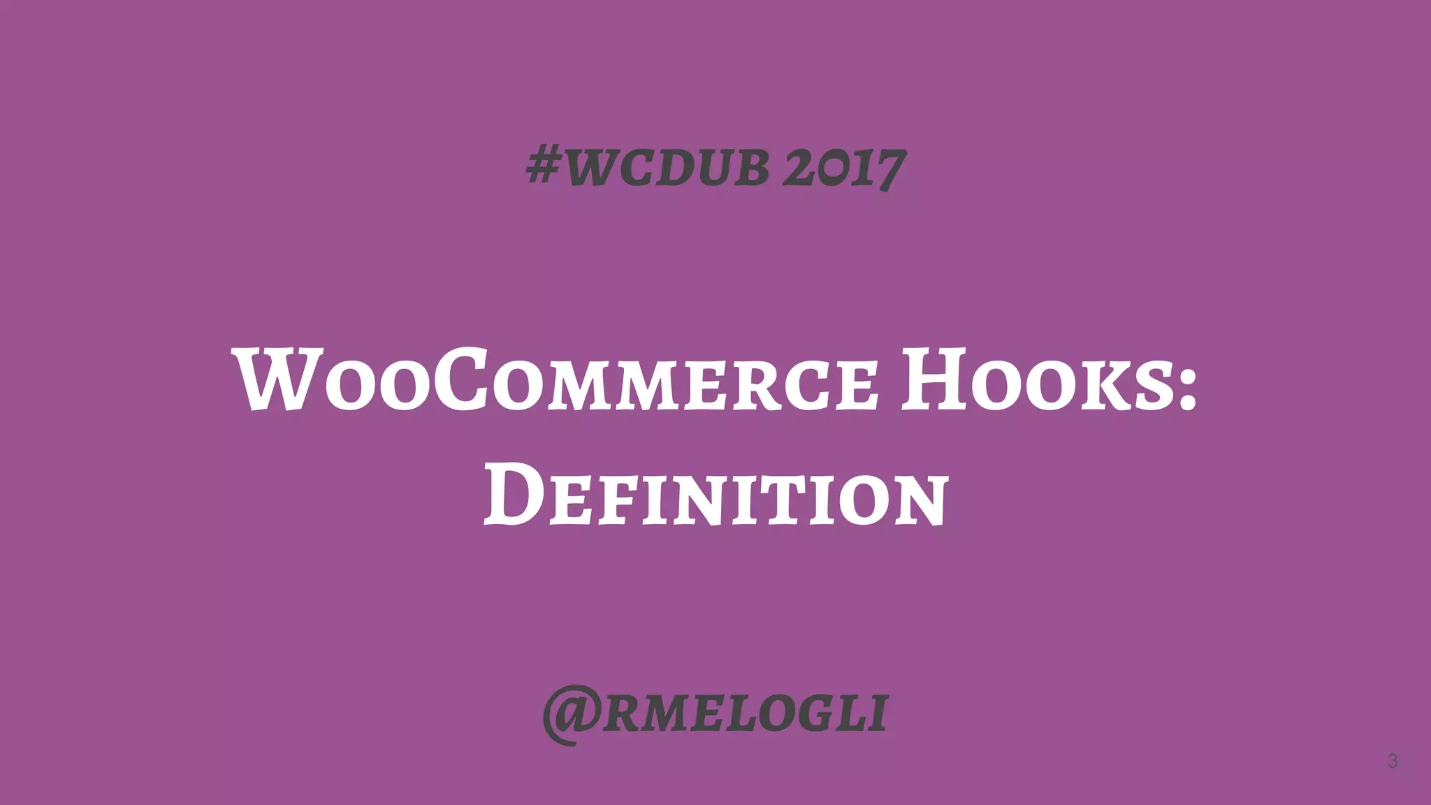 #wcdub 2017
WooCommerce Hooks:
Definition
@rmelogli
3
 