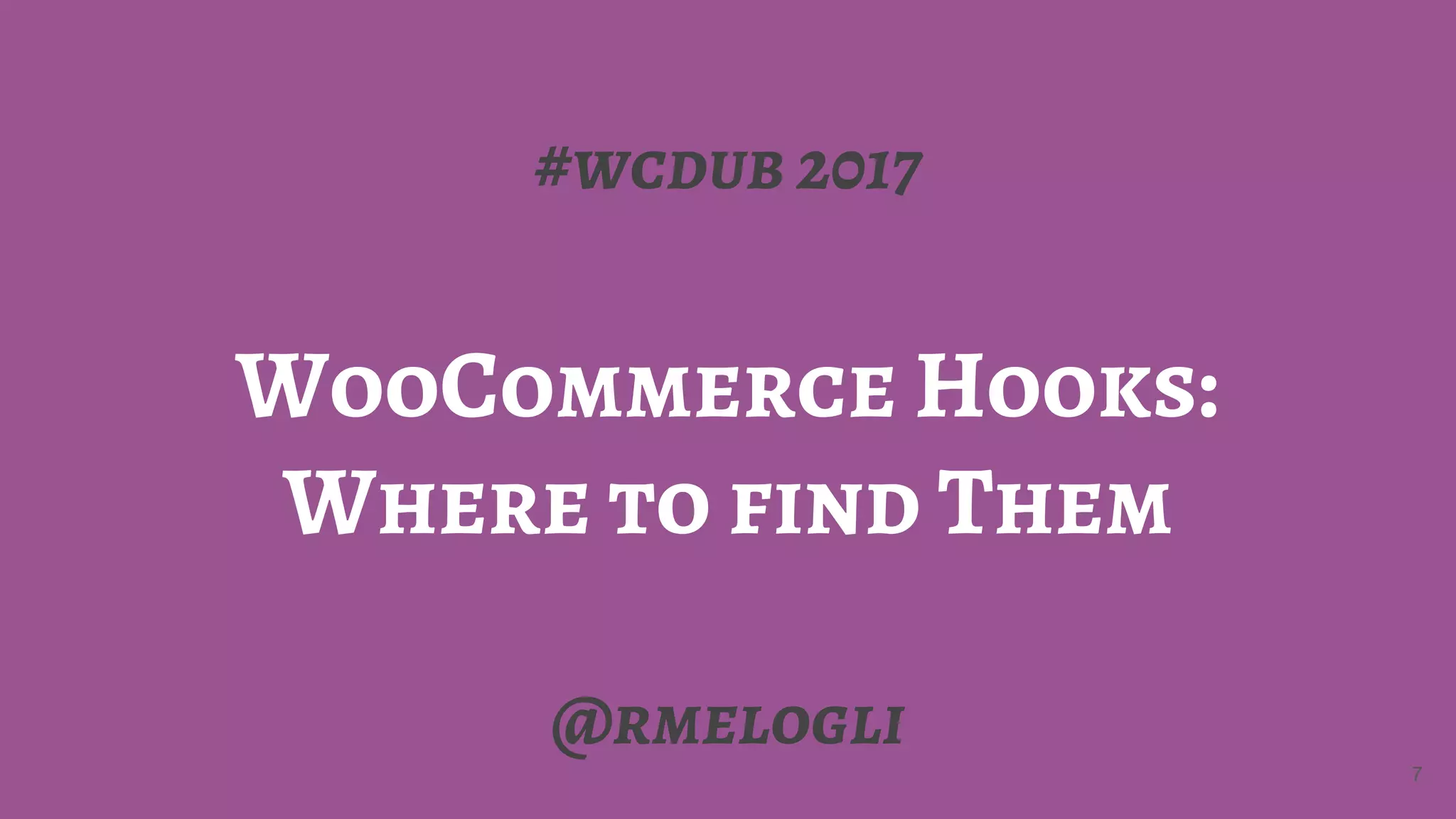 #wcdub 2017
WooCommerce Hooks:
Where to find Them
@rmelogli
7
 