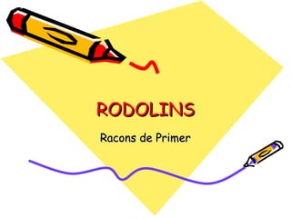 RODOLINS
Racons de Primer
 