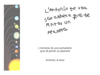 L’Antonio té una samarreta
que té pintat un planeta
Antonio, 6 anys
 