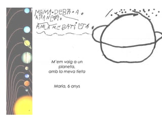 M’em vaig a un
planeta,
amb la meva tieta
Maria, 6 anys
 