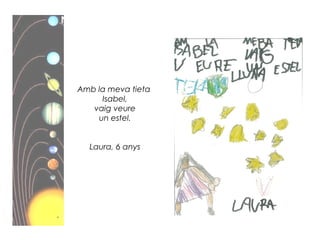 Amb la meva tieta
Isabel,
vaig veure
un estel.
Laura, 6 anys
 