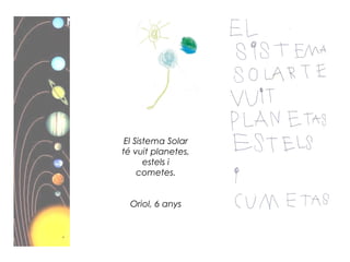 El Sistema Solar
té vuit planetes,
estels i
cometes.
Oriol, 6 anys
 