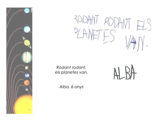 Rodant rodant,
els planetes van.
Alba, 6 anys
 