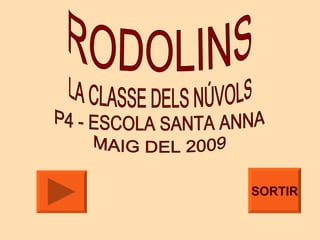 SORTIR RODOLINS LA CLASSE DELS NÚVOLS P4 - ESCOLA SANTA ANNA MAIG DEL 2009 